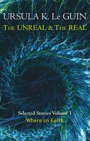 the unreal and the real by ursula k le guin