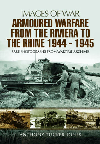 Armoured Warfare From The Riviera To The Rhine 1944 1945 By Anthony Tucker Jones Whsmith