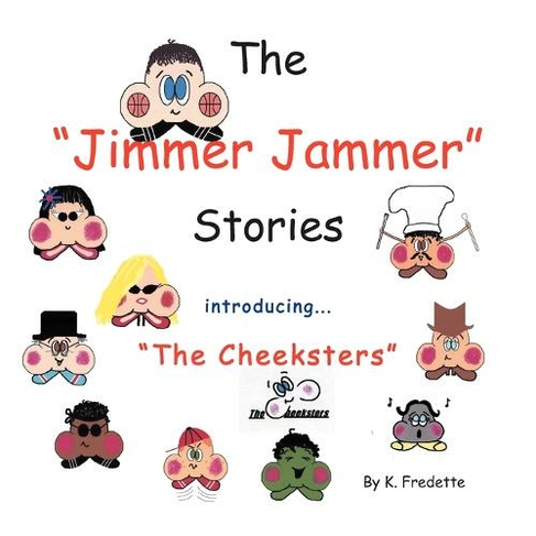 The Jimmer Jammer Stories: Introducing ''The Cheeksters'' by K