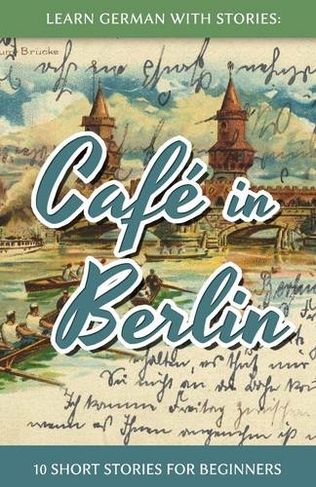 Learn German With Stories: Cafe in Berlin - 10 Short Stories For