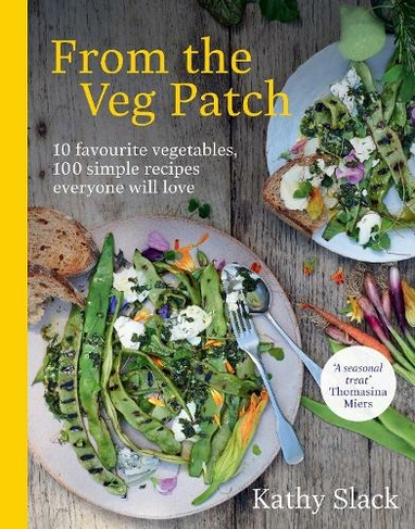 From the Veg Patch: 10 favourite vegetables, 100 simple recipes ...