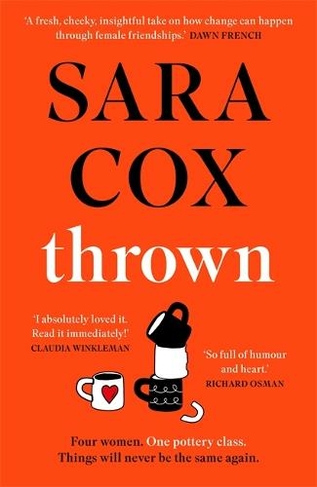 Thrown The glorious feel good novel about love friendship and pottery by Sara Cox WHSmith