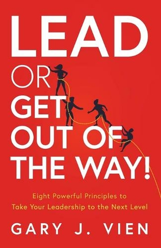 Lead Or Get Out Of The Way Eight Powerful Principles To Take Your Leadership To The Next Level By Gary Vien Whsmith