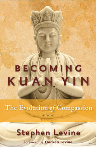 Becoming Kuan Yin by Stephen Levine