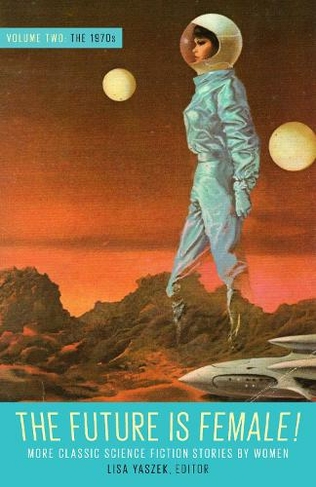 Future Is Female Volume 2, The 1970s: More Classic Science Fiction ...