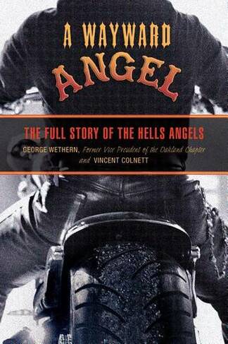 Wayward Angel: The Full Story Of The Hells Angels (Second Edition) by ...