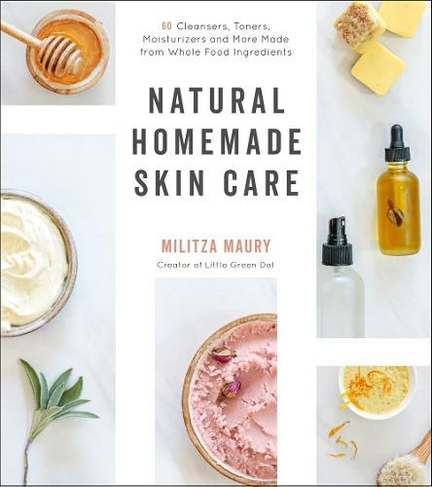 Natural Homemade Skin Care: 60 Cleansers, Toners  