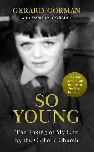 So Young: The Taking of My Life by the Catholic Church by Gerard Gorman ...