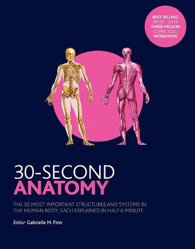 30-Second Anatomy: The 50 Most Important Structures and Systems in the