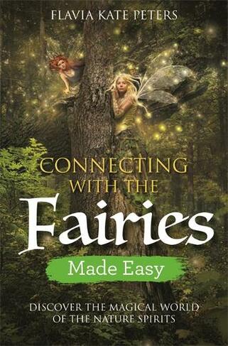 Connecting With The Fairies Made Easy Discover The Magical World Of The Nature Spirits By Flavia Kate Peters Whsmith