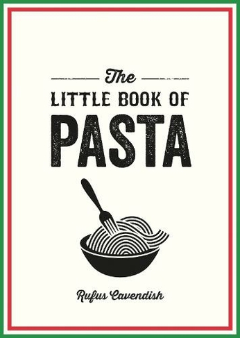 The Little Book of Pasta: A Pocket Guide to Italy's Favourite Food,  Featuring History, Trivia, Recipes and More by Rufus Cavendish | WHSmith