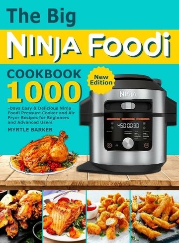 The Complete Ninja Foodi Cookbook 1000 Recipes: Foolproof, Quick & Easy Recipes for Beginners and Advanced Users [Book]