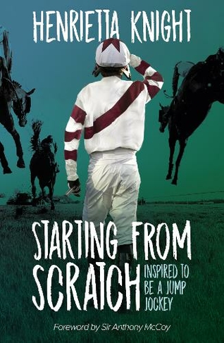 Starting From Scratch Inspired To Be A Jump Jockey By Henrietta Knight Whsmith