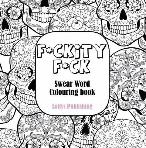 Download F Ckity F Ck Swear Word Colouring Book A Motivating Swear Word Coloring Book For Adults By Lollys Publishing Whsmith