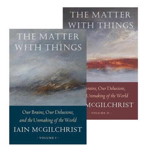 The Matter With Things by Iain McGilchrist