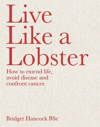 Live Like a Lobster: How to extend life, avoid disease and confront ...