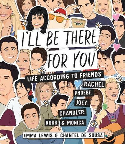 I Ll Be There For You Life According To Friends Rachel Phoebe Joey Chandler Ross Monica By Emma Lewis Whsmith