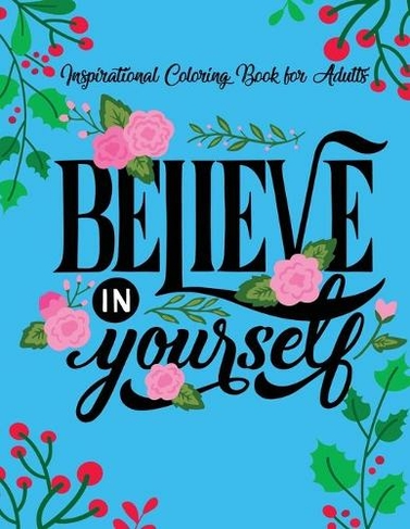 Download Inspirational Coloring Books For Adults Believe In Yourself A Motivational Adult Coloring Book With Inspiring Quotes And Positive Affirmations By Artpro Press Whsmith