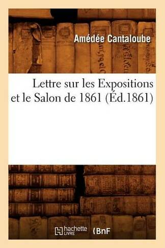 Lettre Sur Les Expositions Et Le Salon De 1861 Ed 1861 Arts By Amedee Cantaloube Whsmith