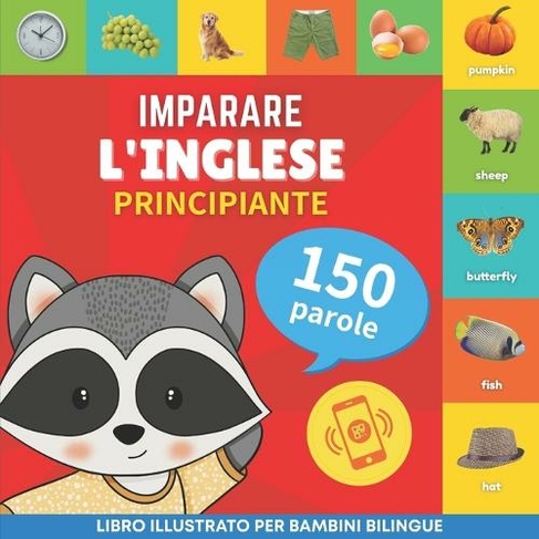 Imparare l'inglese - 150 parole con pronunce - Principiante: Libro  illustrato per bambini bilingue