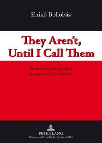 They Aren T Until I Call Them Performing The Subject In American Literature New Edition By Enikoe Bollobas Whsmith