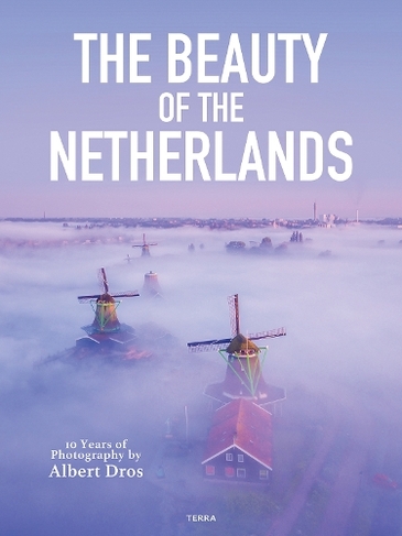 The Beauty of the Netherlands: 10 Years of Photography by Albert Dros ...