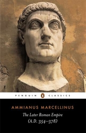 The Later Roman Empire A.D. 354-378 by Ammianus Marcellinus