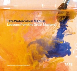 Tate Watercolor Manual: Lessons from the Great Masters by Tony Smibert